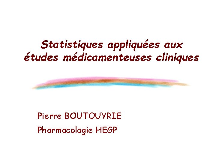 Statistiques appliquées aux études médicamenteuses cliniques Pierre BOUTOUYRIE Pharmacologie HEGP 