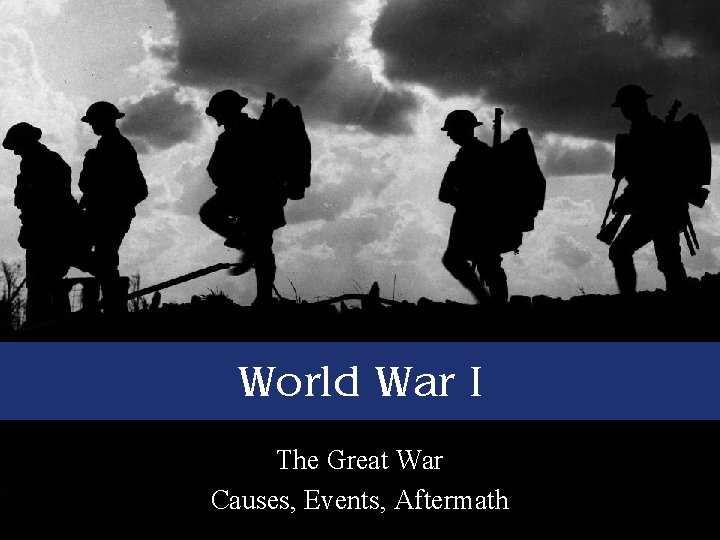 World War I The Great War Causes, Events, Aftermath 