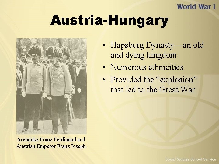 Austria-Hungary • Hapsburg Dynasty—an old and dying kingdom • Numerous ethnicities • Provided the