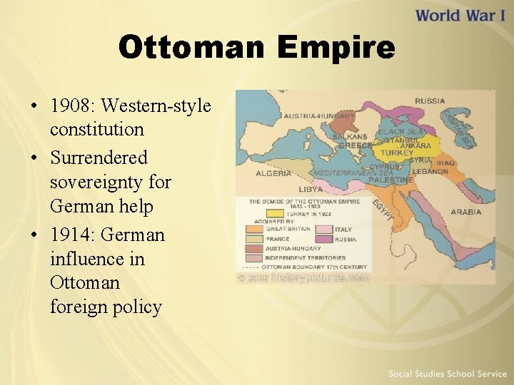 Ottoman Empire • 1908: Western-style constitution • Surrendered sovereignty for German help • 1914: