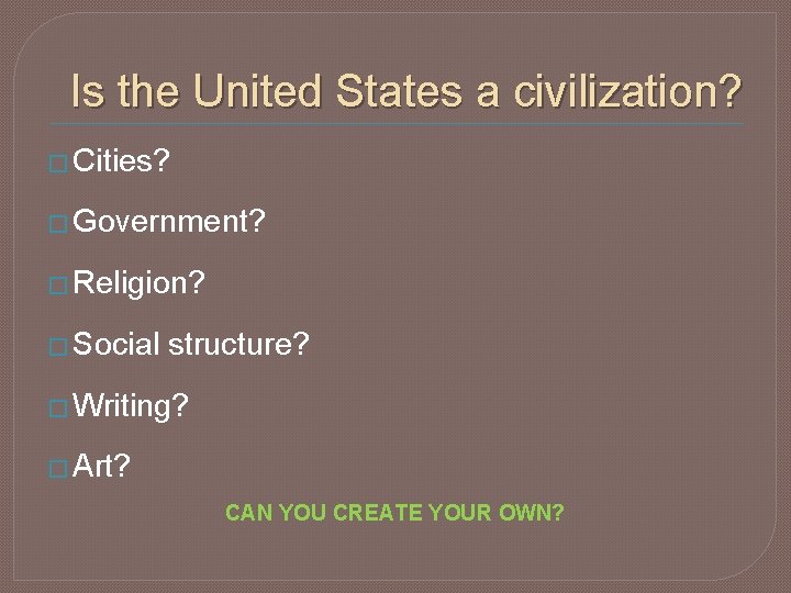Is the United States a civilization? � Cities? � Government? � Religion? � Social