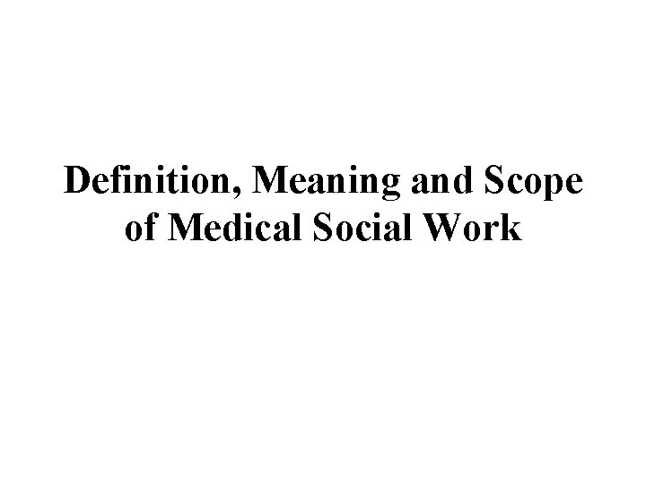 Definition, Meaning and Scope of Medical Social Work 