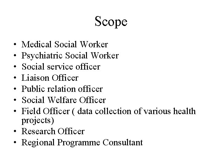 Scope • • Medical Social Worker Psychiatric Social Worker Social service officer Liaison Officer