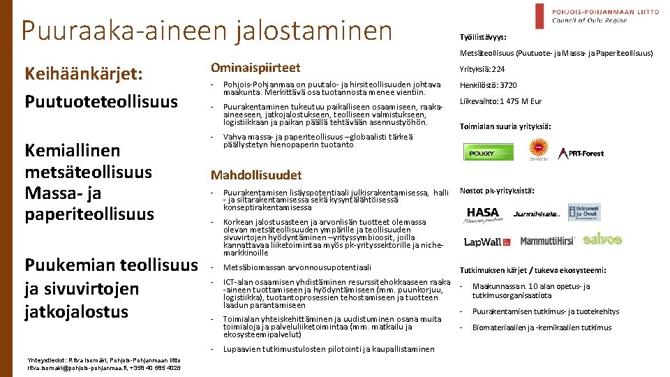 Puuraaka-aineen jalostaminen Työllistävyys: Metsäteollisuus (Puutuote- ja Massa- ja Paperiteollisuus) Keihäänkärjet: Puutuoteteollisuus Kemiallinen metsäteollisuus Massa-