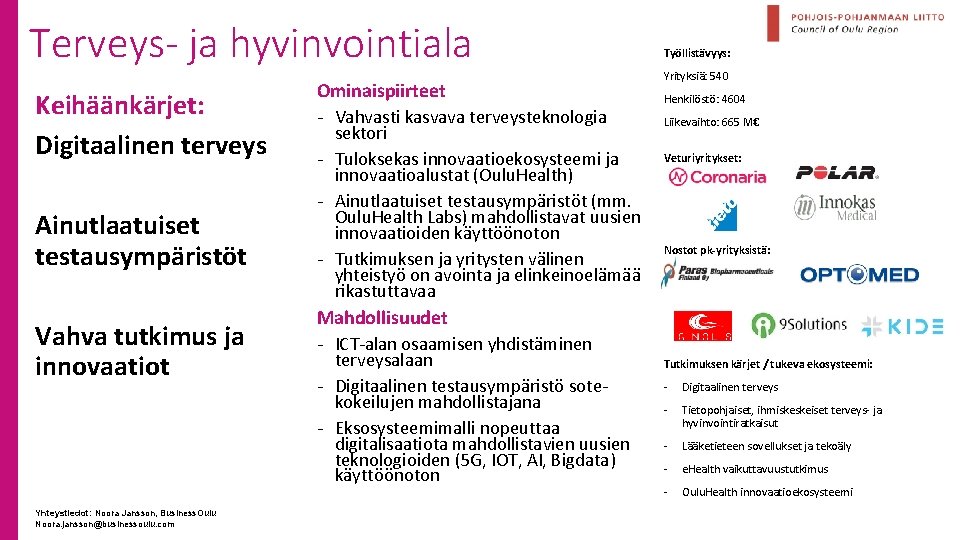 Terveys- ja hyvinvointiala Keihäänkärjet: Digitaalinen terveys Ainutlaatuiset testausympäristöt Vahva tutkimus ja innovaatiot Yhteystiedot: Noora