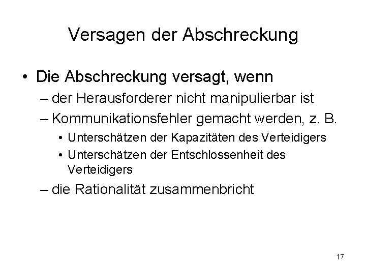 Versagen der Abschreckung • Die Abschreckung versagt, wenn – der Herausforderer nicht manipulierbar ist