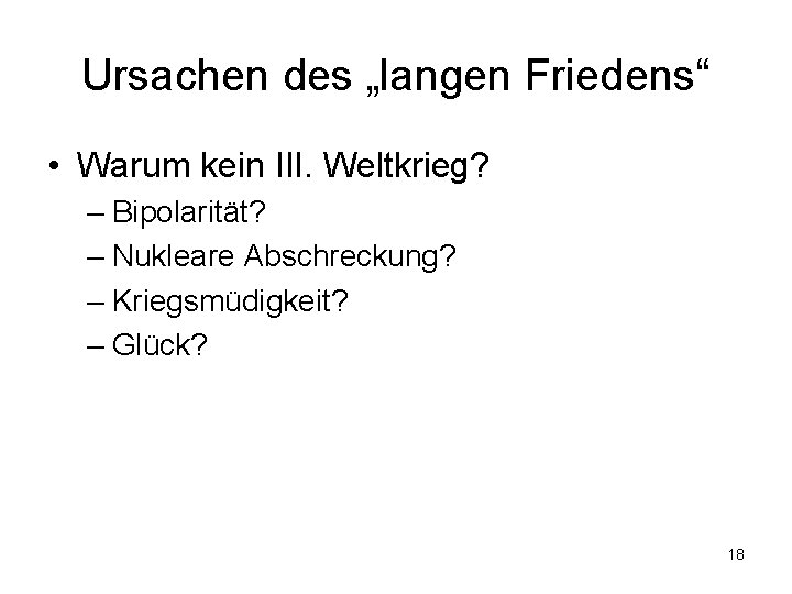 Ursachen des „langen Friedens“ • Warum kein III. Weltkrieg? – Bipolarität? – Nukleare Abschreckung?