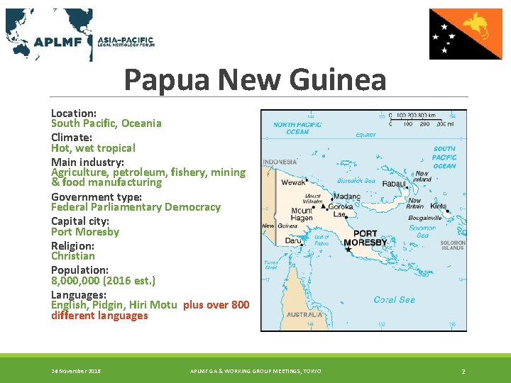 Papua New Guinea Location: South Pacific, Oceania Climate: Hot, wet tropical Main industry: Agriculture,