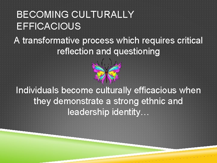 BECOMING CULTURALLY EFFICACIOUS A transformative process which requires critical reflection and questioning Individuals become