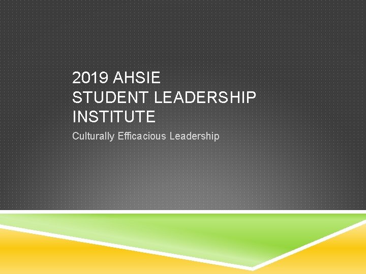 2019 AHSIE STUDENT LEADERSHIP INSTITUTE Culturally Efficacious Leadership 