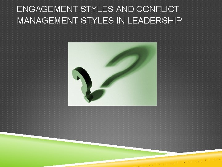 ENGAGEMENT STYLES AND CONFLICT MANAGEMENT STYLES IN LEADERSHIP 