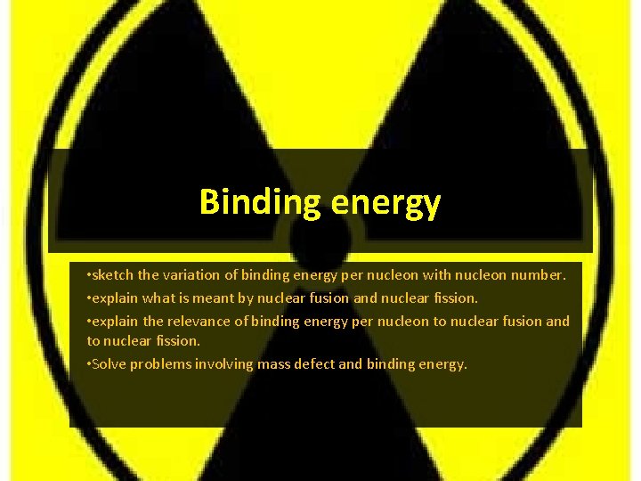Binding energy • sketch the variation of binding energy per nucleon with nucleon number.