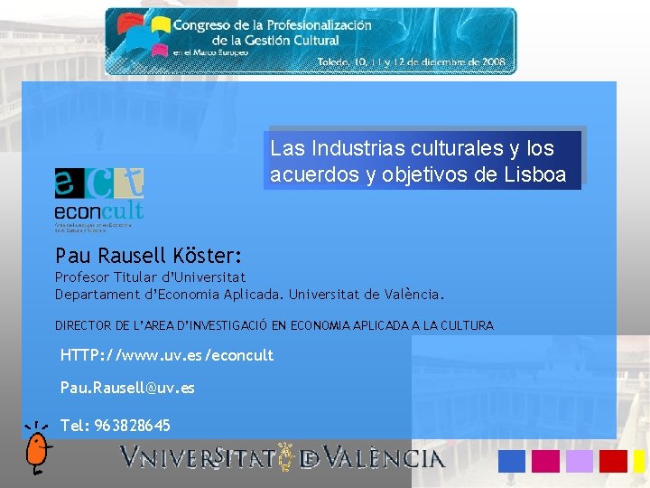Las Industrias culturales y los acuerdos y objetivos de Lisboa Pau Rausell Köster: Profesor