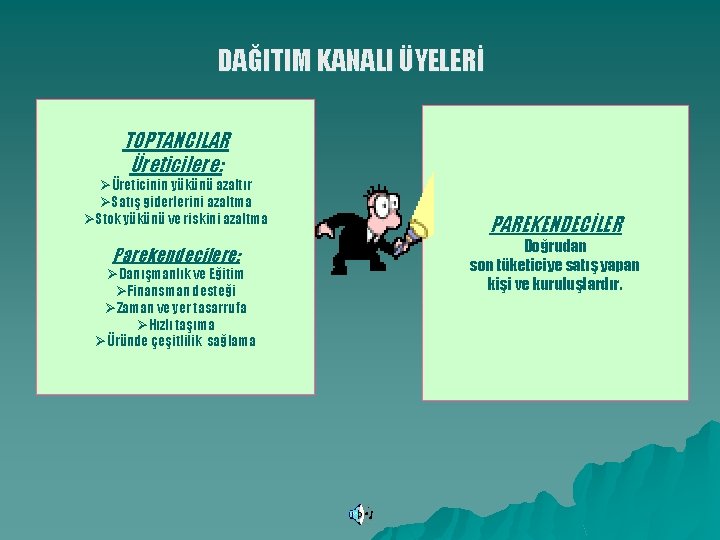 DAĞITIM KANALI ÜYELERİ TOPTANCILAR Üreticilere: ØÜreticinin yükünü azaltır ØSatış giderlerini azaltma ØStok yükünü ve