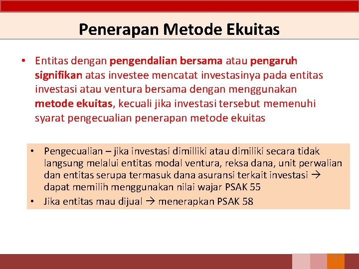 Penerapan Metode Ekuitas • Entitas dengan pengendalian bersama atau pengaruh signifikan atas investee mencatat