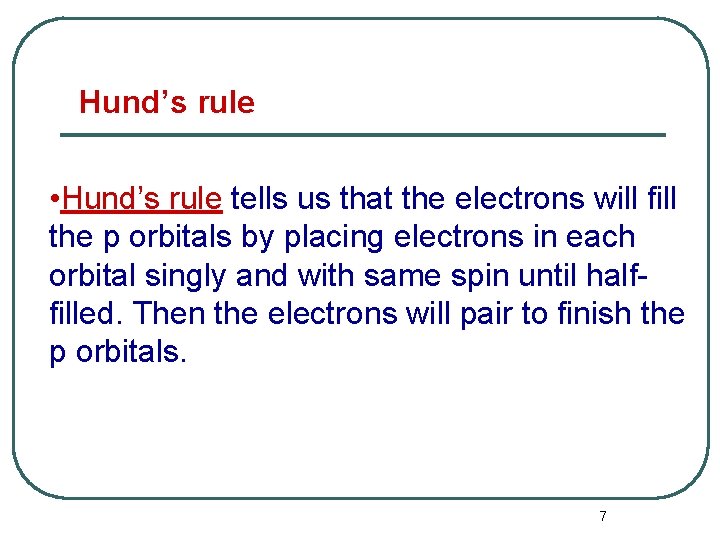 Hund’s rule • Hund’s rule tells us that the electrons will fill the p