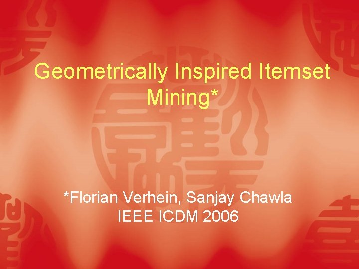 Geometrically Inspired Itemset Mining* *Florian Verhein, Sanjay Chawla IEEE ICDM 2006 