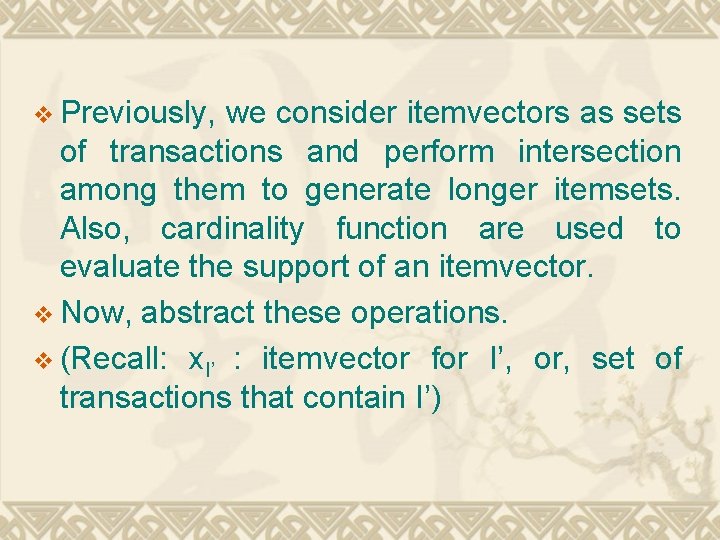 v Previously, we consider itemvectors as sets of transactions and perform intersection among them