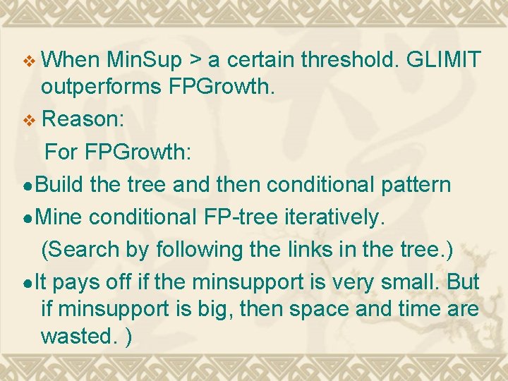 v When Min. Sup > a certain threshold. GLIMIT outperforms FPGrowth. v Reason: For