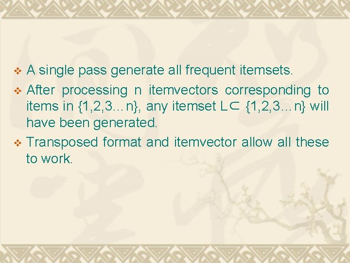 A single pass generate all frequent itemsets. v After processing n itemvectors corresponding to