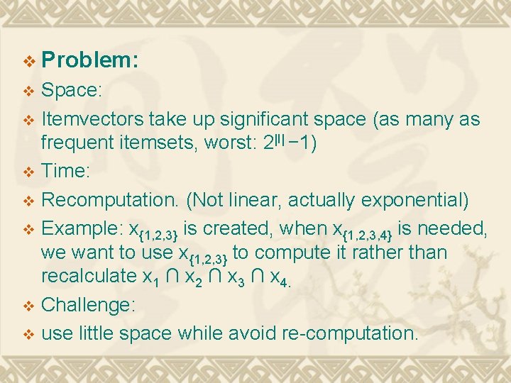 v Problem: Space: v Itemvectors take up significant space (as many as frequent itemsets,