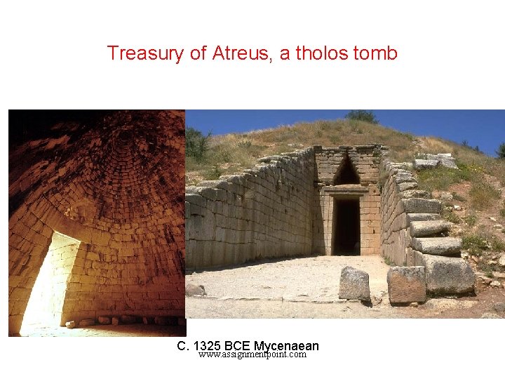Treasury of Atreus, a tholos tomb C. 1325 BCE Mycenaean www. assignmentpoint. com 