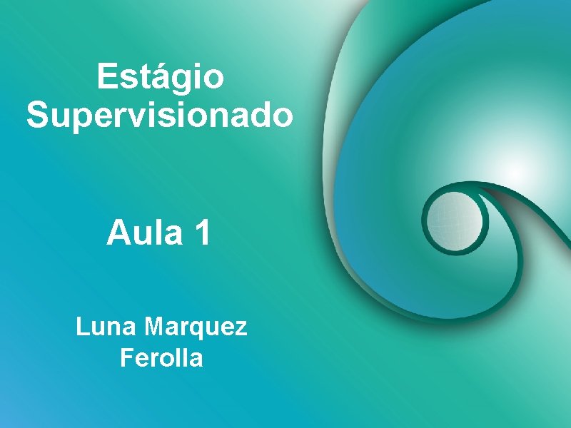 Estágio Supervisionado Aula 1 Luna Marquez Ferolla 