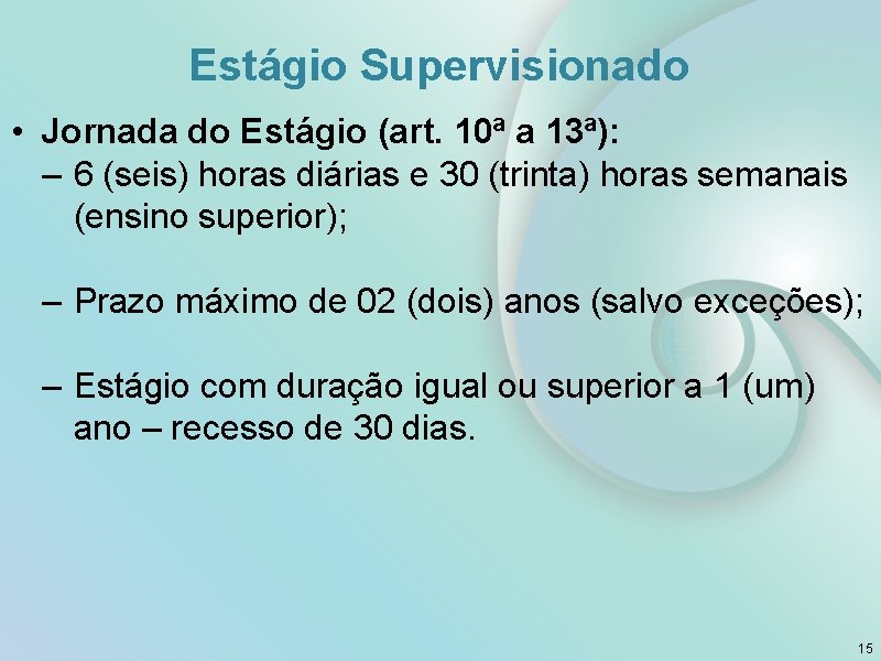 Estágio Supervisionado • Jornada do Estágio (art. 10ª a 13ª): – 6 (seis) horas