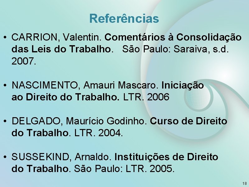 Referências • CARRION, Valentin. Comentários à Consolidação das Leis do Trabalho. São Paulo: Saraiva,