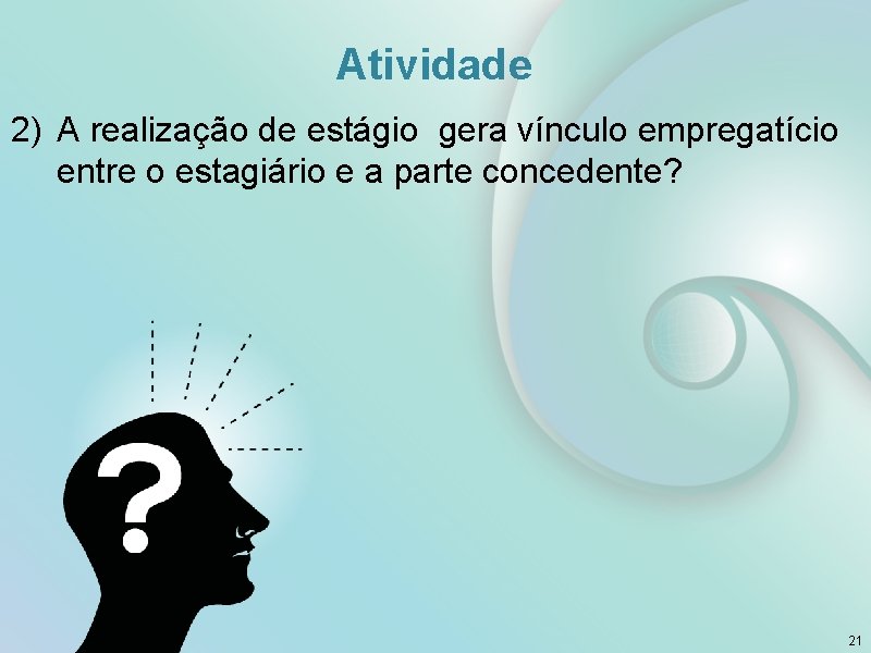 Atividade 2) A realização de estágio gera vínculo empregatício entre o estagiário e a