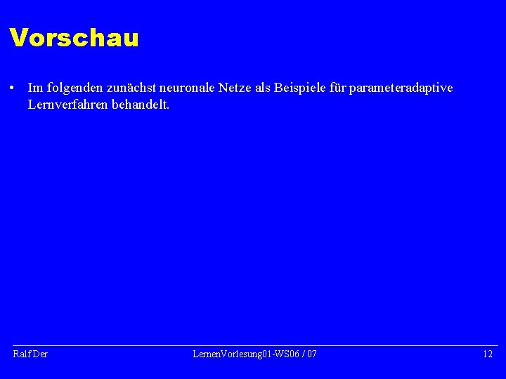 Vorschau • Im folgenden zunächst neuronale Netze als Beispiele für parameteradaptive Lernverfahren behandelt. Ralf Vorschau • Im folgenden zunächst neuronale Netze als Beispiele für parameteradaptive Lernverfahren behandelt. Ralf