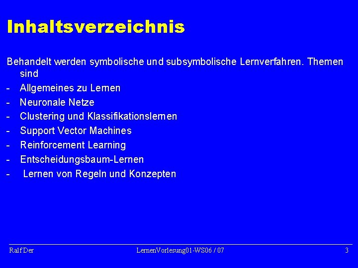 Inhaltsverzeichnis Behandelt werden symbolische und subsymbolische Lernverfahren. Themen sind - Allgemeines zu Lernen -