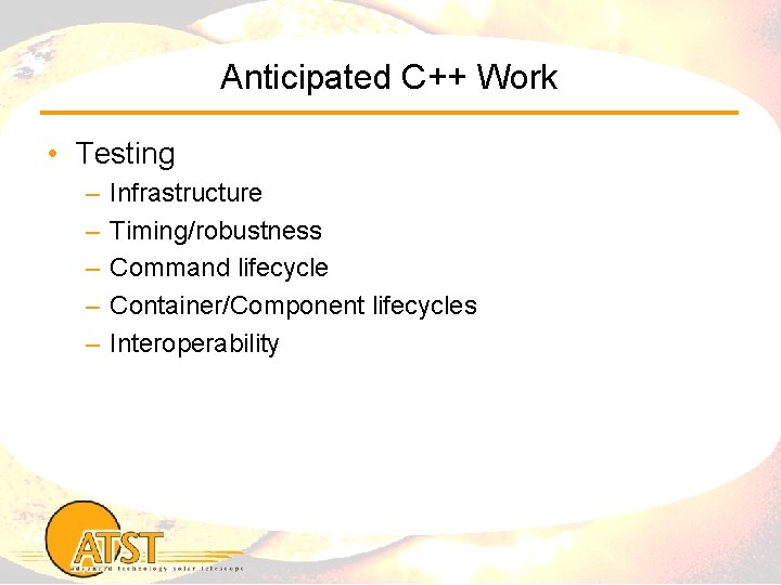 Anticipated C++ Work • Testing – – – Infrastructure Timing/robustness Command lifecycle Container/Component lifecycles
