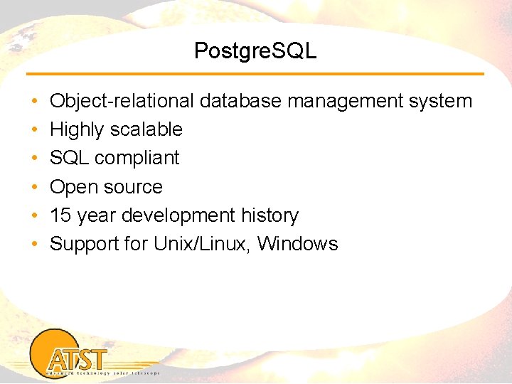 Postgre. SQL • • • Object-relational database management system Highly scalable SQL compliant Open