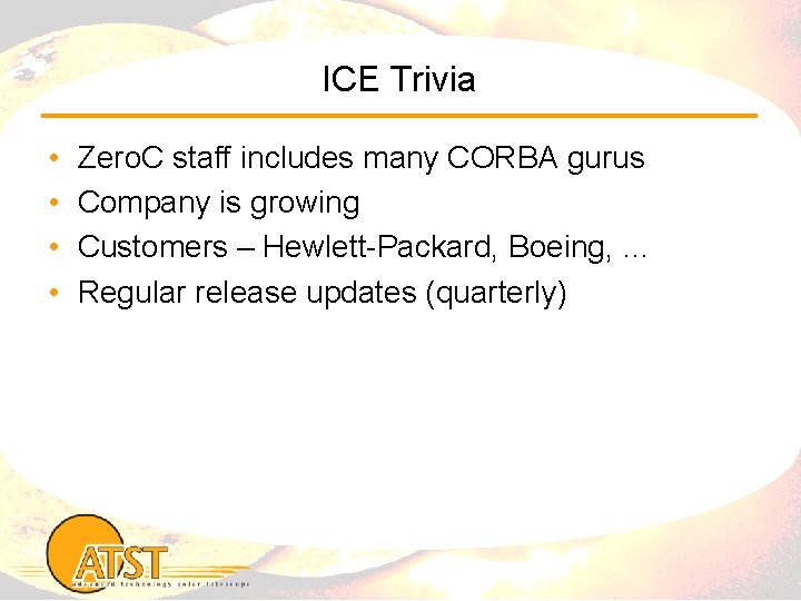 ICE Trivia • • Zero. C staff includes many CORBA gurus Company is growing