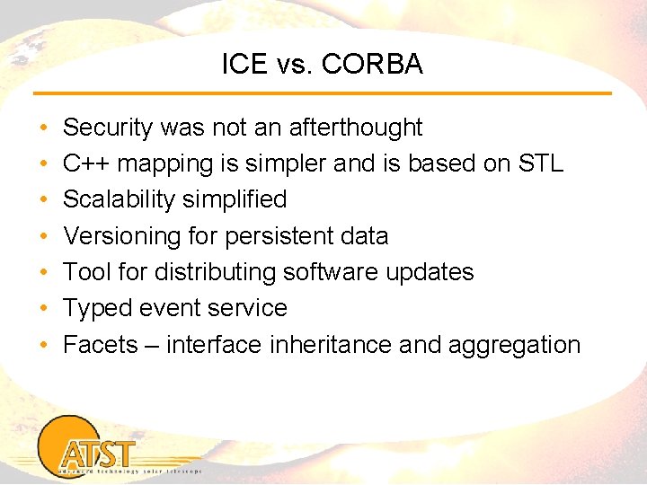 ICE vs. CORBA • • Security was not an afterthought C++ mapping is simpler