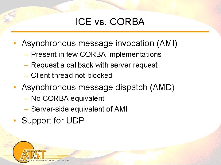 ICE vs. CORBA • Asynchronous message invocation (AMI) – Present in few CORBA implementations