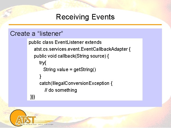 Receiving Events Create a “listener” public class Event. Listener extends atst. cs. services. event.