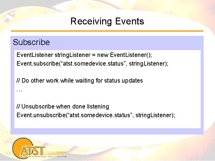 Receiving Events Subscribe Event. Listener string. Listener = new Event. Listener(); Event. subscribe(“atst. somedevice.