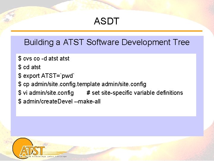 ASDT Building a ATST Software Development Tree $ cvs co -d atst $ cd