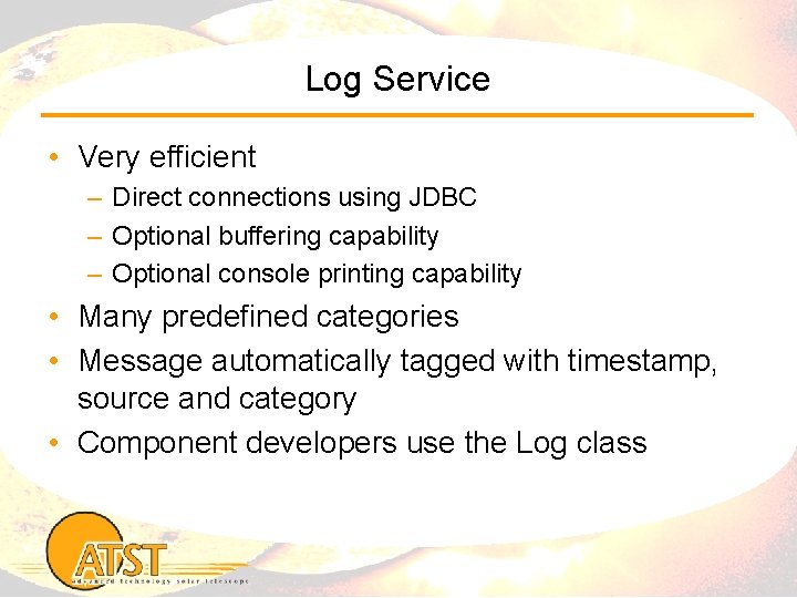 Log Service • Very efficient – Direct connections using JDBC – Optional buffering capability