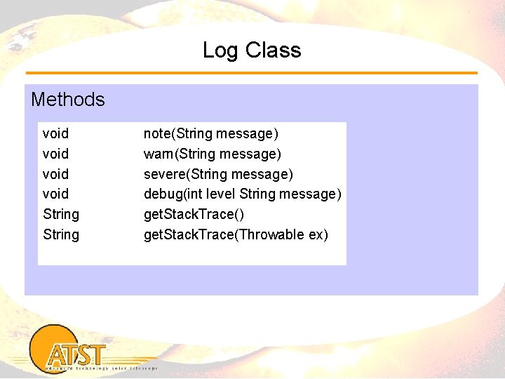 Log Class Methods void String note(String message) warn(String message) severe(String message) debug(int level String