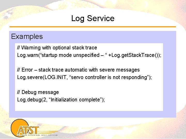 Log Service Examples // Warning with optional stack trace Log. warn(“startup mode unspecified –