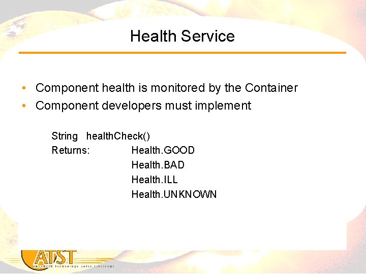 Health Service • Component health is monitored by the Container • Component developers must