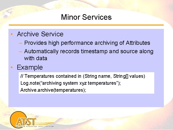 Minor Services • Archive Service – Provides high performance archiving of Attributes – Automatically