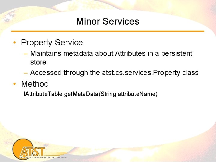 Minor Services • Property Service – Maintains metadata about Attributes in a persistent store