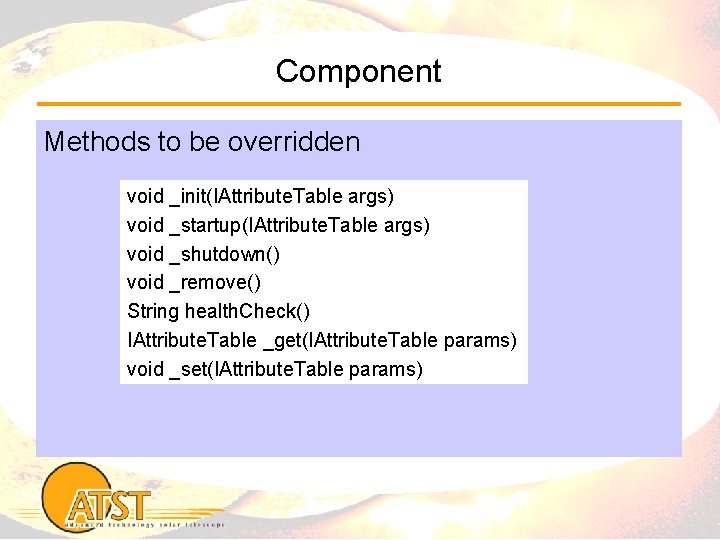 Component Methods to be overridden void _init(IAttribute. Table args) void _startup(IAttribute. Table args) void