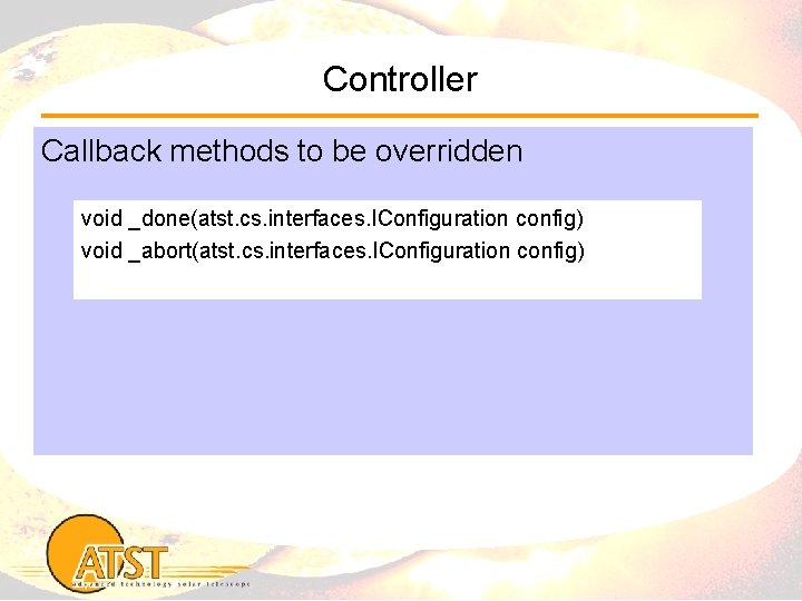 Controller Callback methods to be overridden void _done(atst. cs. interfaces. IConfiguration config) void _abort(atst.