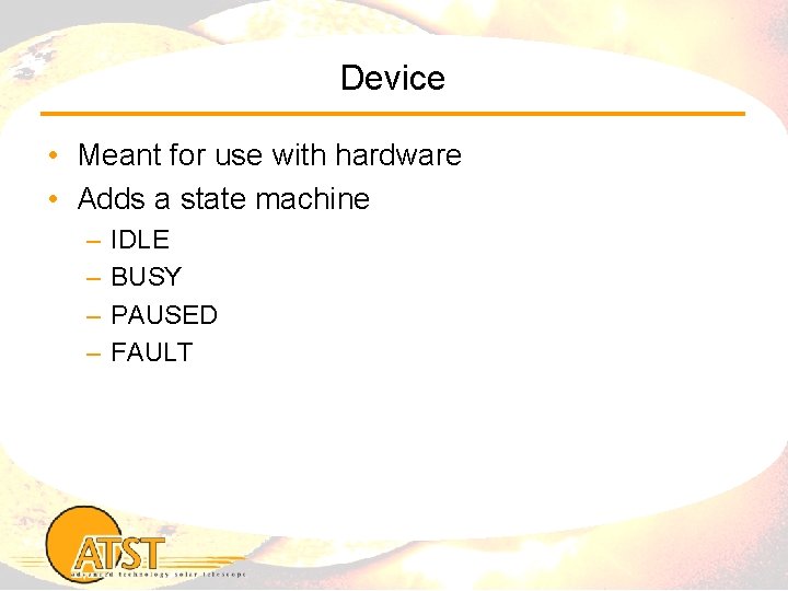 Device • Meant for use with hardware • Adds a state machine – –