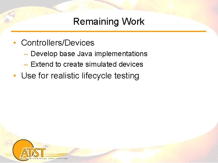 Remaining Work • Controllers/Devices – Develop base Java implementations – Extend to create simulated